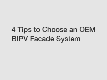 4 Tips to Choose an OEM BIPV Facade System
