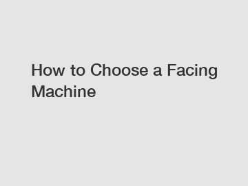 How to Choose a Facing Machine