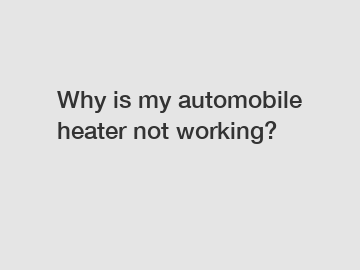 Why is my automobile heater not working?