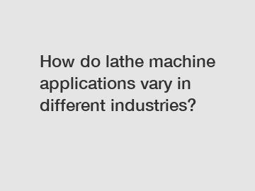 How do lathe machine applications vary in different industries?