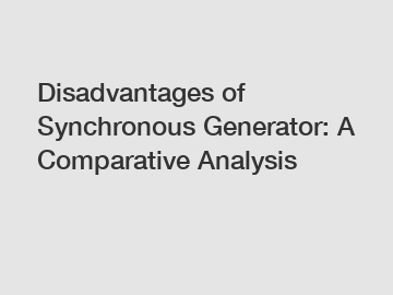 Disadvantages of Synchronous Generator: A Comparative Analysis