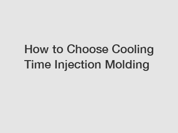 How to Choose Cooling Time Injection Molding