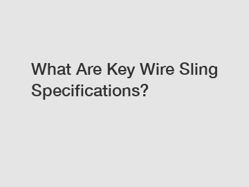 What Are Key Wire Sling Specifications?