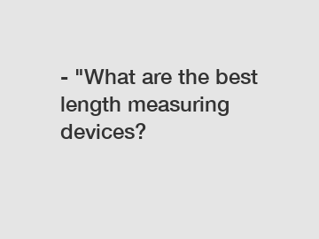 - "What are the best length measuring devices?