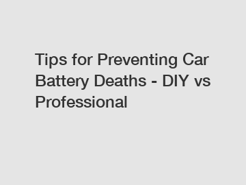 Tips for Preventing Car Battery Deaths - DIY vs Professional