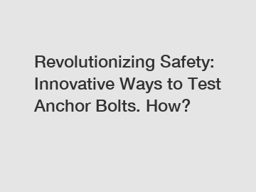 Revolutionizing Safety: Innovative Ways to Test Anchor Bolts. How?