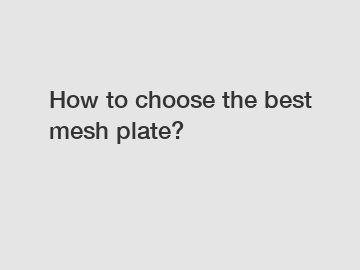 How to choose the best mesh plate?