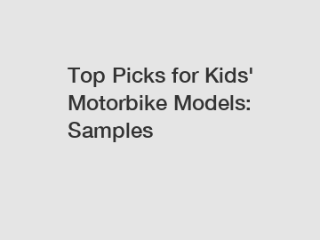 Top Picks for Kids' Motorbike Models: Samples