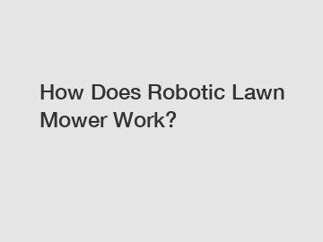 How Does Robotic Lawn Mower Work?