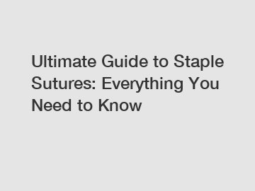 Ultimate Guide to Staple Sutures: Everything You Need to Know Ultimate Guide to Staple Sutures: Everything You Need to Know