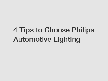 4 Tips to Choose Philips Automotive Lighting