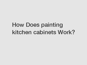 How Does painting kitchen cabinets Work?