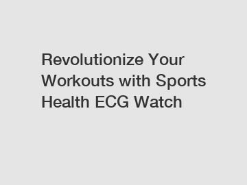 Revolutionize Your Workouts with Sports Health ECG Watch