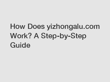 How Does yizhongalu.com Work? A Step-by-Step Guide