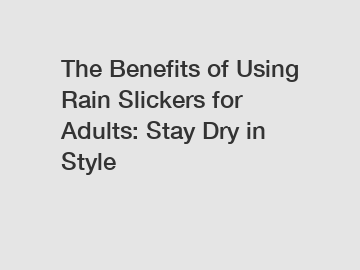 The Benefits of Using Rain Slickers for Adults: Stay Dry in Style