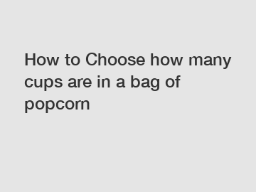 How to Choose how many cups are in a bag of popcorn