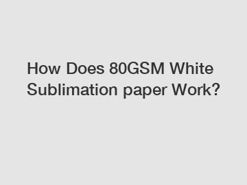 How Does 80GSM White Sublimation paper Work?