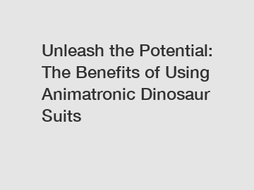 Unleash the Potential: The Benefits of Using Animatronic Dinosaur Suits