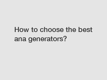 How to choose the best ana generators?