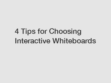 4 Tips for Choosing Interactive Whiteboards