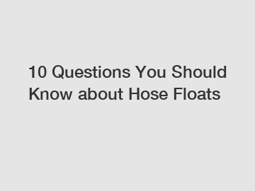 10 Questions You Should Know about Hose Floats