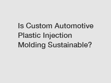 Is Custom Automotive Plastic Injection Molding Sustainable?