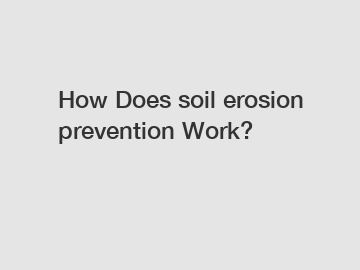 How Does soil erosion prevention Work?