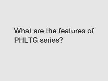 What are the features of PHLTG series?