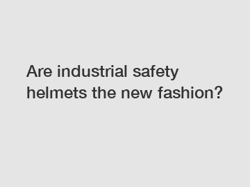 Are industrial safety helmets the new fashion?