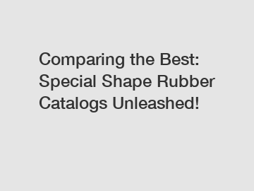 Comparing the Best: Special Shape Rubber Catalogs Unleashed!