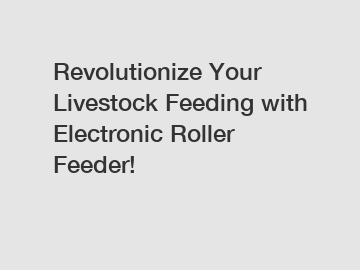 Revolutionize Your Livestock Feeding with Electronic Roller Feeder!