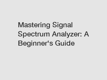 Mastering Signal Spectrum Analyzer: A Beginner's Guide