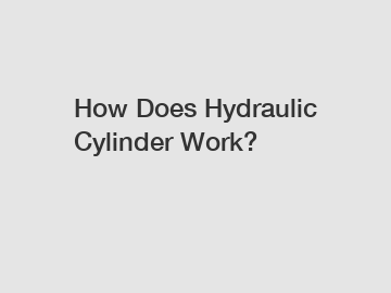 How Does Hydraulic Cylinder Work?