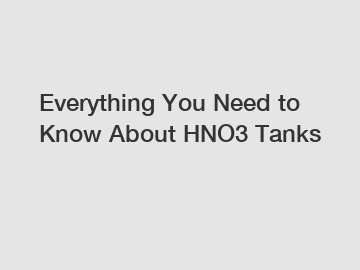 Everything You Need to Know About HNO3 Tanks