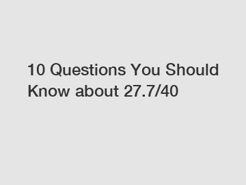 10 Questions You Should Know about 27.7/40