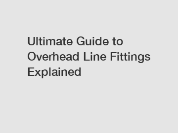 Ultimate Guide to Overhead Line Fittings Explained