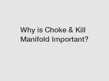 Why is Choke & Kill Manifold Important?