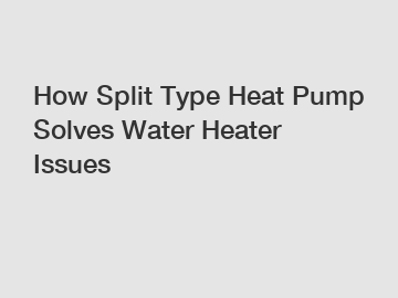 How Split Type Heat Pump Solves Water Heater Issues