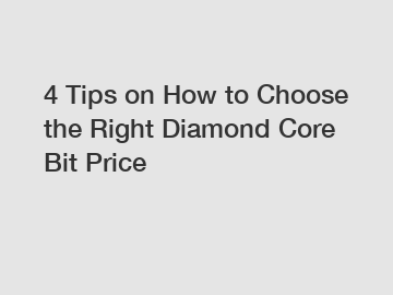 4 Tips on How to Choose the Right Diamond Core Bit Price