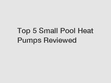 Top 5 Small Pool Heat Pumps Reviewed
