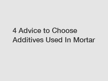 4 Advice to Choose Additives Used In Mortar