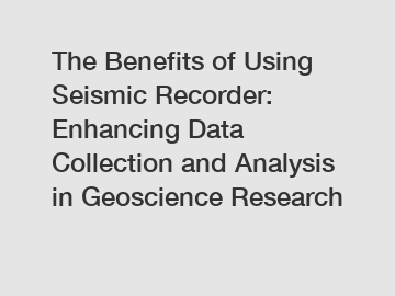 The Benefits of Using Seismic Recorder: Enhancing Data Collection and Analysis in Geoscience Research