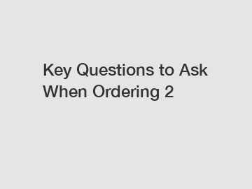 Key Questions to Ask When Ordering 2