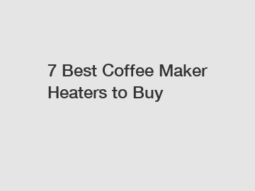 7 Best Coffee Maker Heaters to Buy