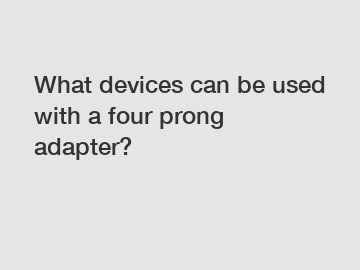 What devices can be used with a four prong adapter?