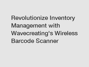 Revolutionize Inventory Management with Wavecreating's Wireless Barcode Scanner