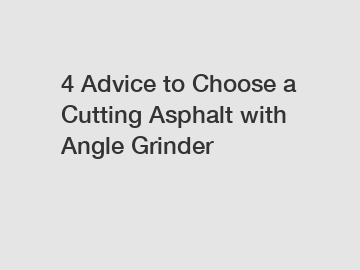 4 Advice to Choose a Cutting Asphalt with Angle Grinder