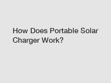 How Does Portable Solar Charger Work?