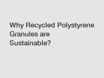Why Recycled Polystyrene Granules are Sustainable?