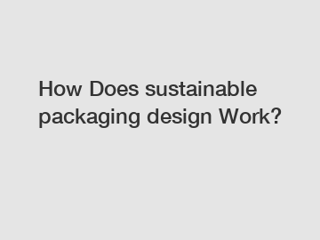 How Does sustainable packaging design Work?